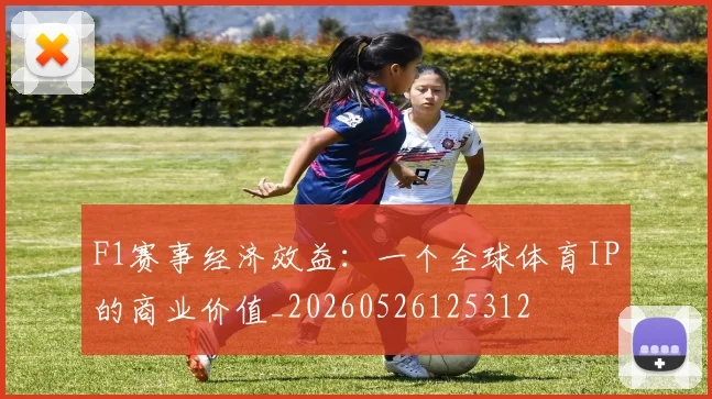 F1赛事经济效益：一个全球体育IP的商业价值_20260526125312