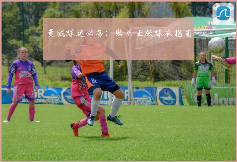 曼城球迷必备：购买正版球衣指南